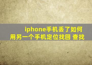 iphone手机丢了如何用另一个手机定位找回 查找